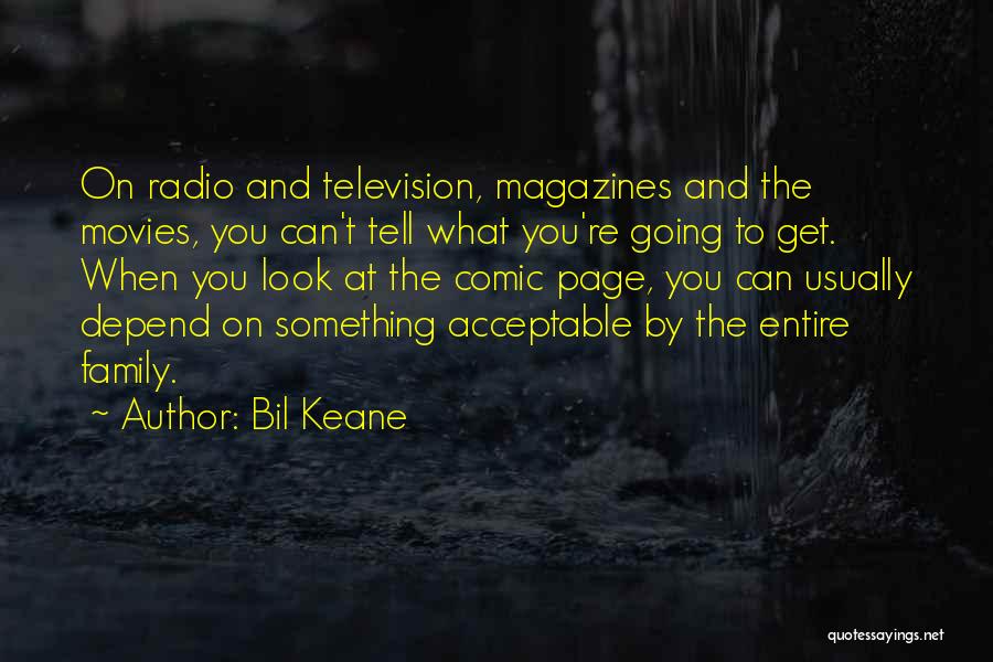 Bil Keane Quotes: On Radio And Television, Magazines And The Movies, You Can't Tell What You're Going To Get. When You Look At