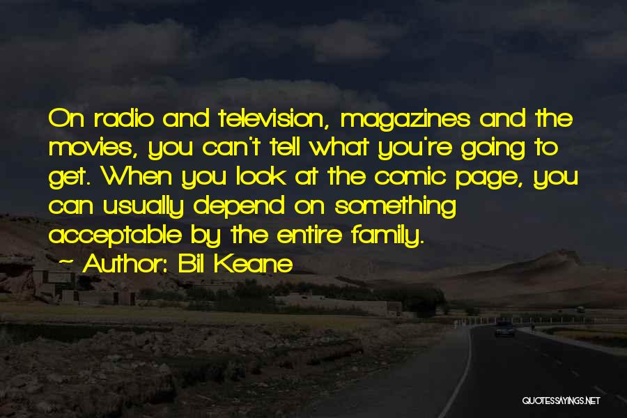 Bil Keane Quotes: On Radio And Television, Magazines And The Movies, You Can't Tell What You're Going To Get. When You Look At