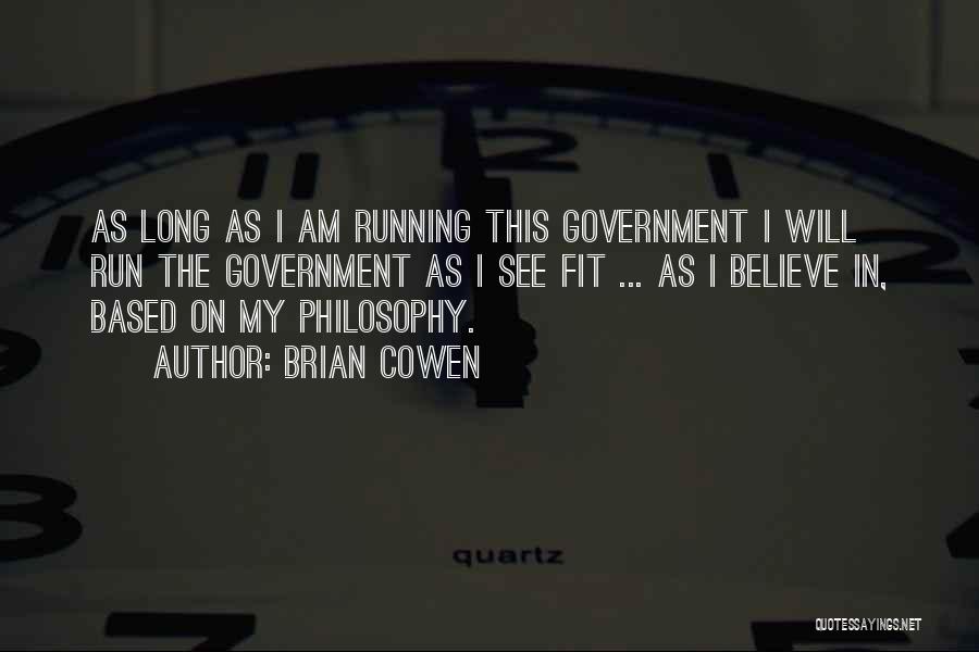 Brian Cowen Quotes: As Long As I Am Running This Government I Will Run The Government As I See Fit ... As I