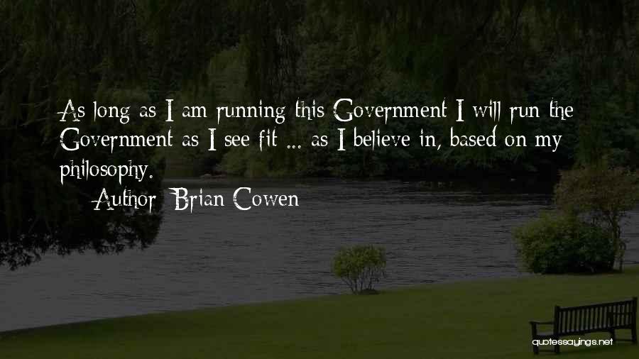 Brian Cowen Quotes: As Long As I Am Running This Government I Will Run The Government As I See Fit ... As I