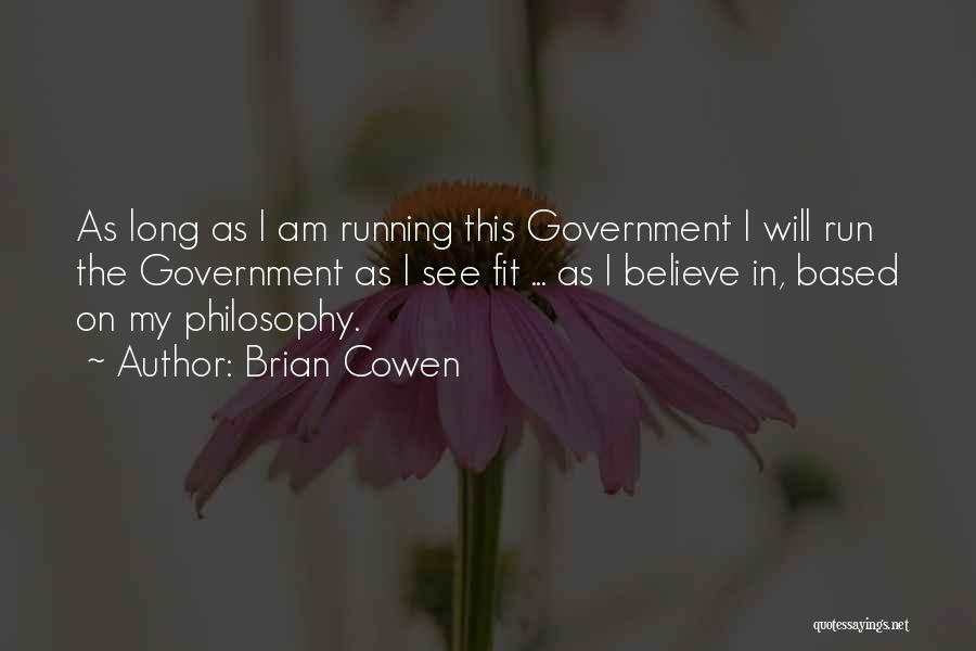 Brian Cowen Quotes: As Long As I Am Running This Government I Will Run The Government As I See Fit ... As I
