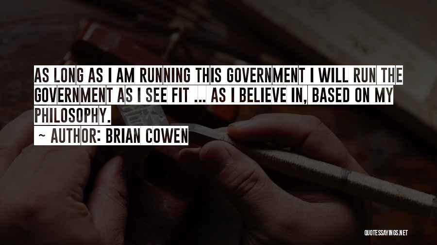 Brian Cowen Quotes: As Long As I Am Running This Government I Will Run The Government As I See Fit ... As I