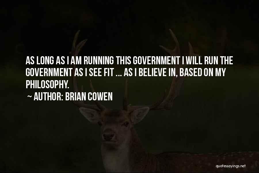 Brian Cowen Quotes: As Long As I Am Running This Government I Will Run The Government As I See Fit ... As I