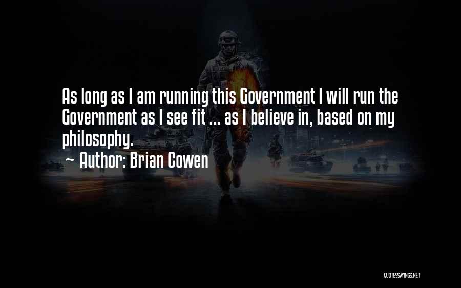 Brian Cowen Quotes: As Long As I Am Running This Government I Will Run The Government As I See Fit ... As I
