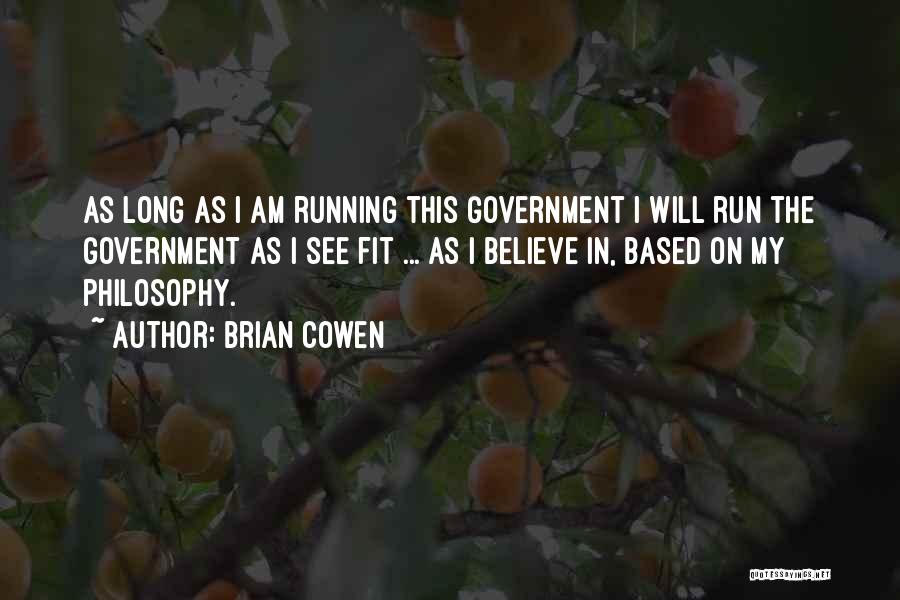 Brian Cowen Quotes: As Long As I Am Running This Government I Will Run The Government As I See Fit ... As I