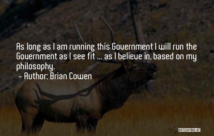 Brian Cowen Quotes: As Long As I Am Running This Government I Will Run The Government As I See Fit ... As I