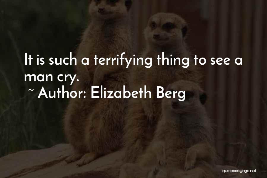 Elizabeth Berg Quotes: It Is Such A Terrifying Thing To See A Man Cry.