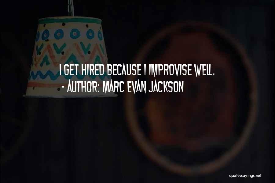 Marc Evan Jackson Quotes: I Get Hired Because I Improvise Well.