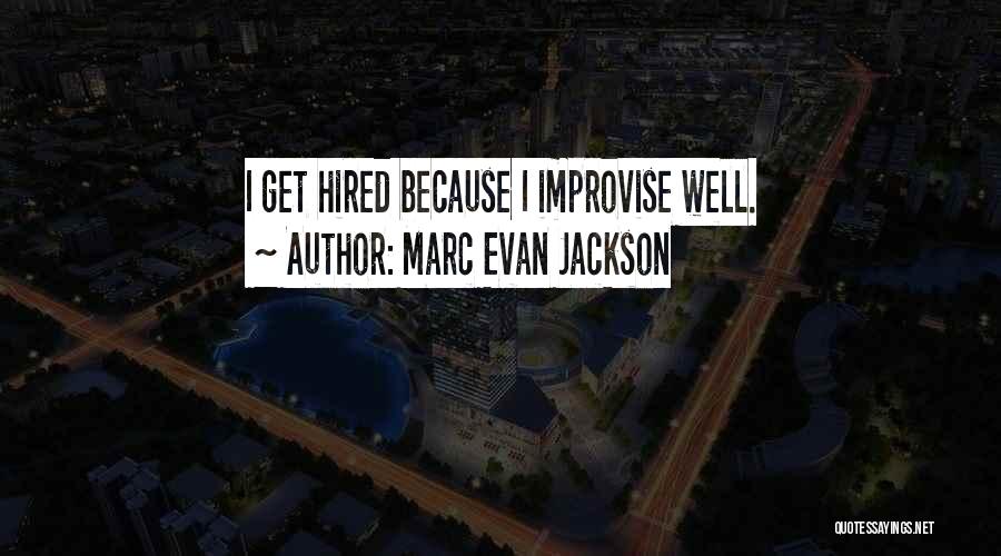 Marc Evan Jackson Quotes: I Get Hired Because I Improvise Well.