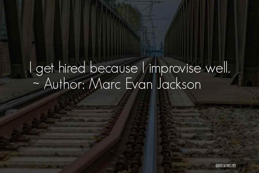 Marc Evan Jackson Quotes: I Get Hired Because I Improvise Well.