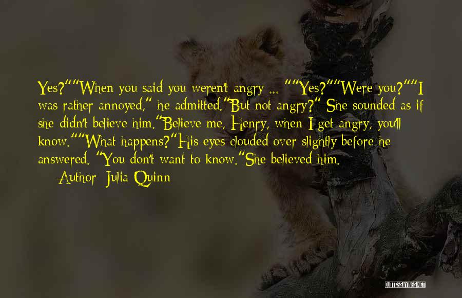 Julia Quinn Quotes: Yes?when You Said You Weren't Angry ... Yes?were You?i Was Rather Annoyed, He Admitted.but Not Angry? She Sounded As If
