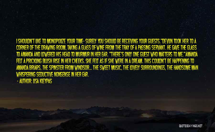 Lisa Kleypas Quotes: I Shouldn't Like To Monopolize Your Time- Surely You Should Be Receiving Your Guests.devlin Took Her To A Corner Of