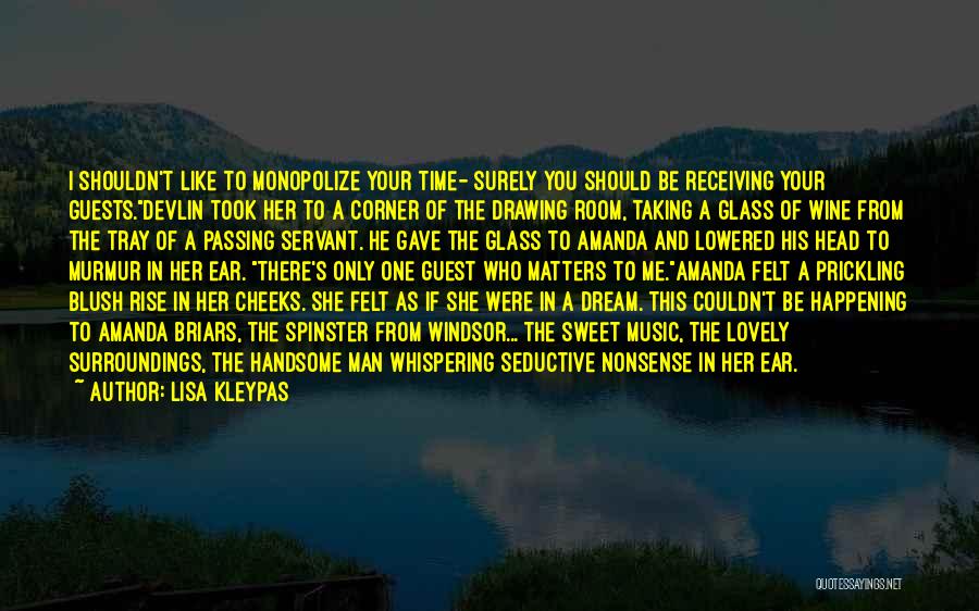 Lisa Kleypas Quotes: I Shouldn't Like To Monopolize Your Time- Surely You Should Be Receiving Your Guests.devlin Took Her To A Corner Of