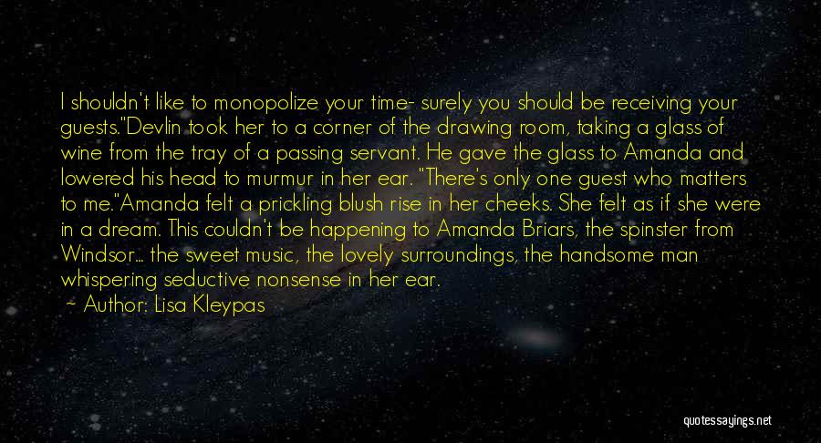 Lisa Kleypas Quotes: I Shouldn't Like To Monopolize Your Time- Surely You Should Be Receiving Your Guests.devlin Took Her To A Corner Of