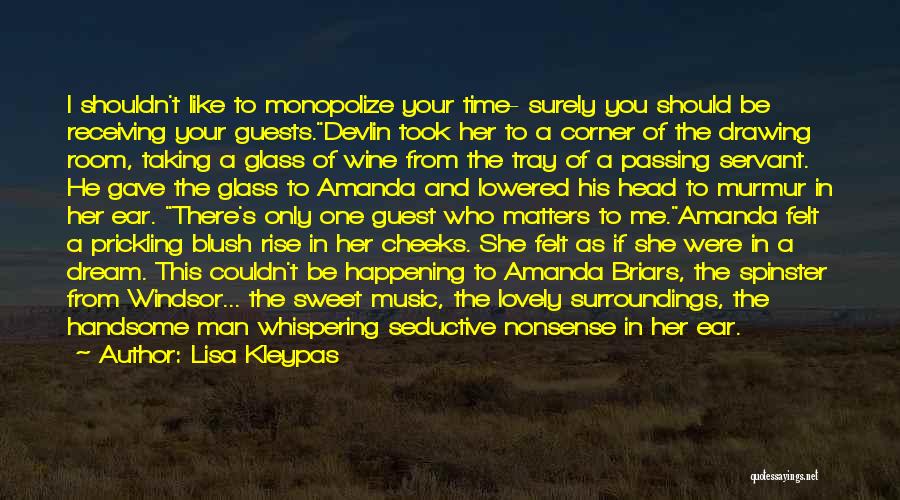 Lisa Kleypas Quotes: I Shouldn't Like To Monopolize Your Time- Surely You Should Be Receiving Your Guests.devlin Took Her To A Corner Of