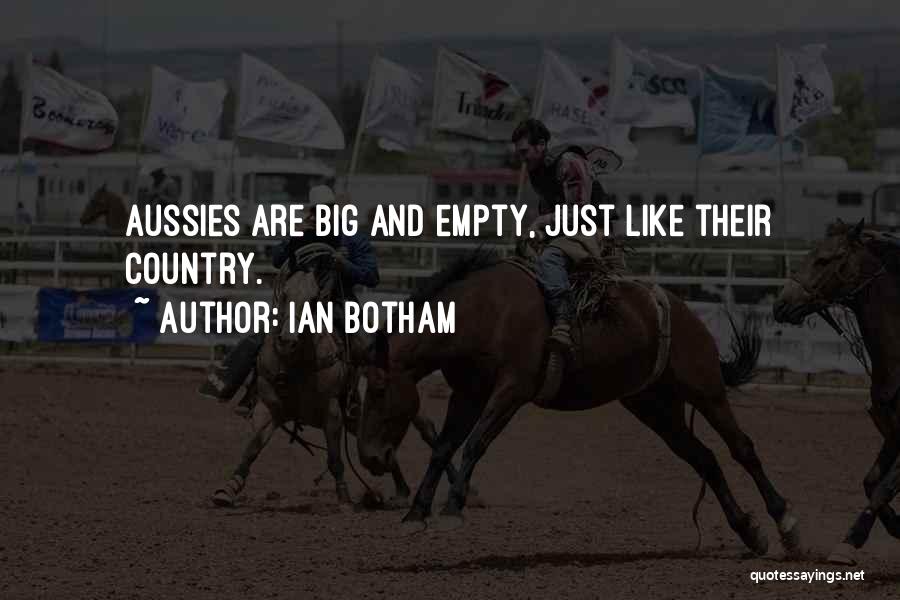 Ian Botham Quotes: Aussies Are Big And Empty, Just Like Their Country.