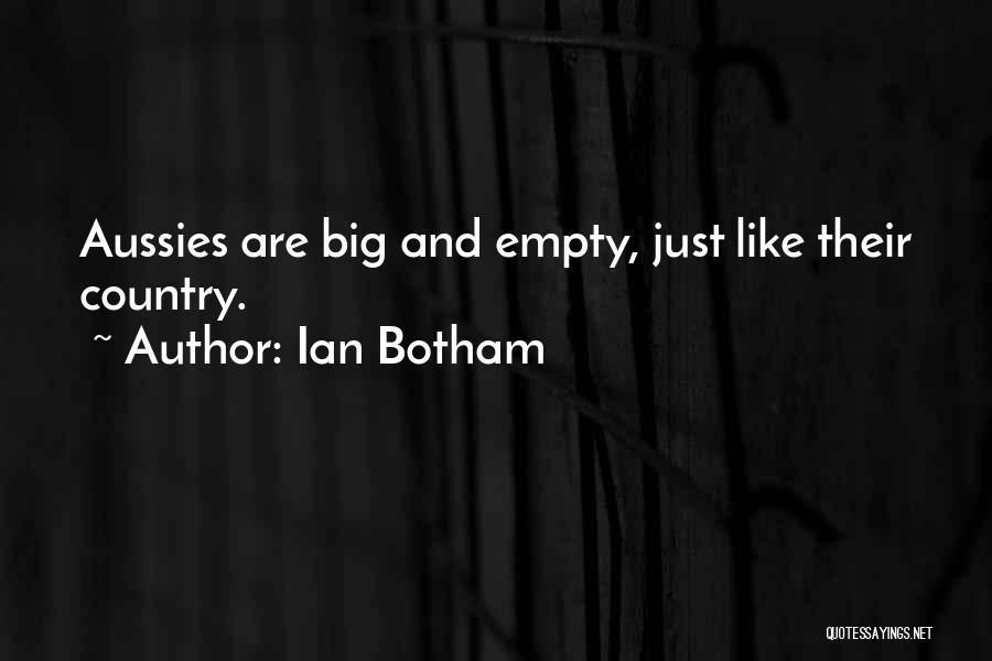 Ian Botham Quotes: Aussies Are Big And Empty, Just Like Their Country.