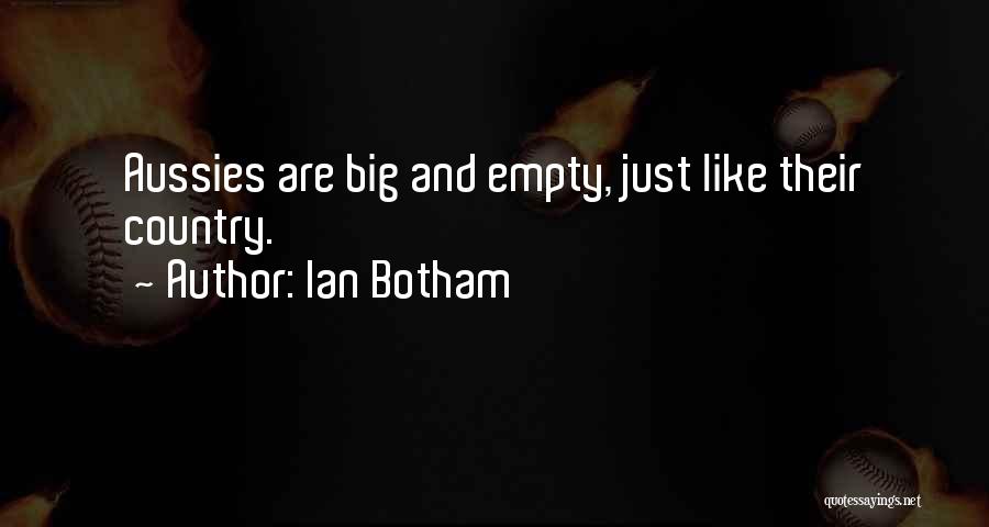 Ian Botham Quotes: Aussies Are Big And Empty, Just Like Their Country.