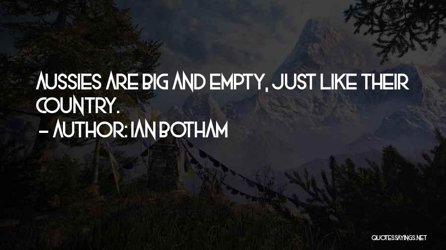 Ian Botham Quotes: Aussies Are Big And Empty, Just Like Their Country.