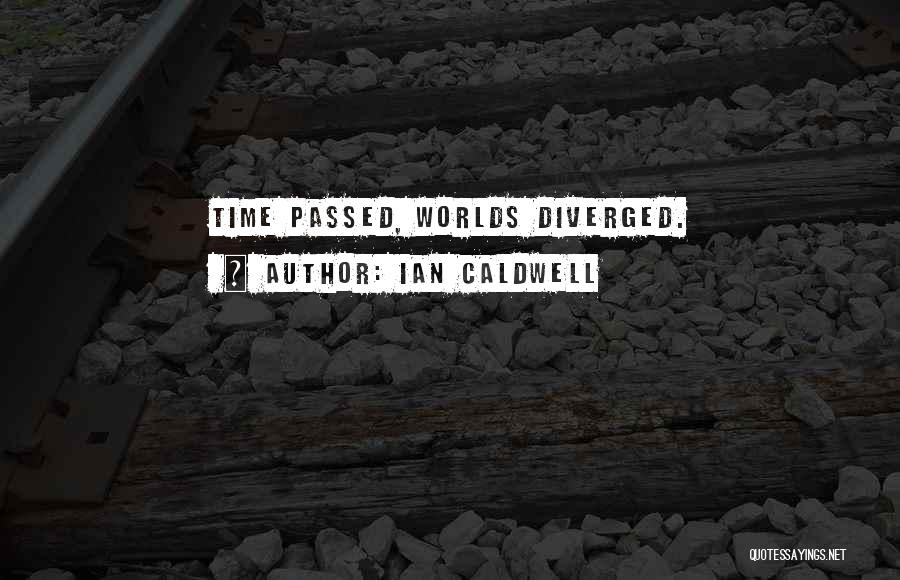 Ian Caldwell Quotes: Time Passed, Worlds Diverged.