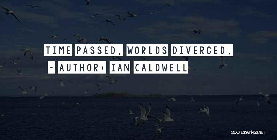 Ian Caldwell Quotes: Time Passed, Worlds Diverged.