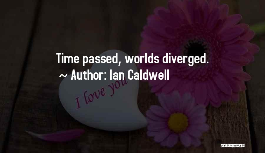 Ian Caldwell Quotes: Time Passed, Worlds Diverged.