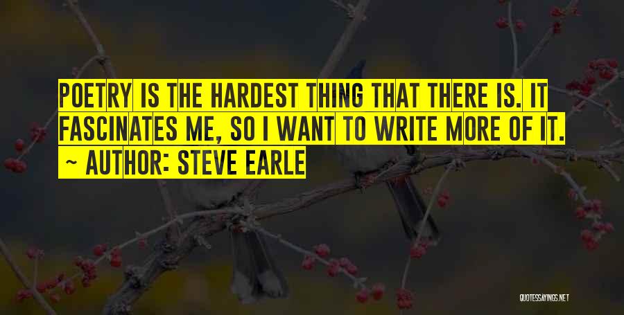 Steve Earle Quotes: Poetry Is The Hardest Thing That There Is. It Fascinates Me, So I Want To Write More Of It.