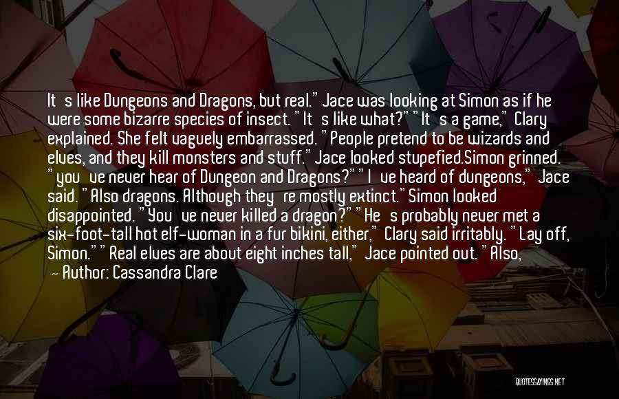 Cassandra Clare Quotes: It's Like Dungeons And Dragons, But Real.jace Was Looking At Simon As If He Were Some Bizarre Species Of Insect.