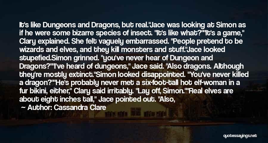 Cassandra Clare Quotes: It's Like Dungeons And Dragons, But Real.jace Was Looking At Simon As If He Were Some Bizarre Species Of Insect.