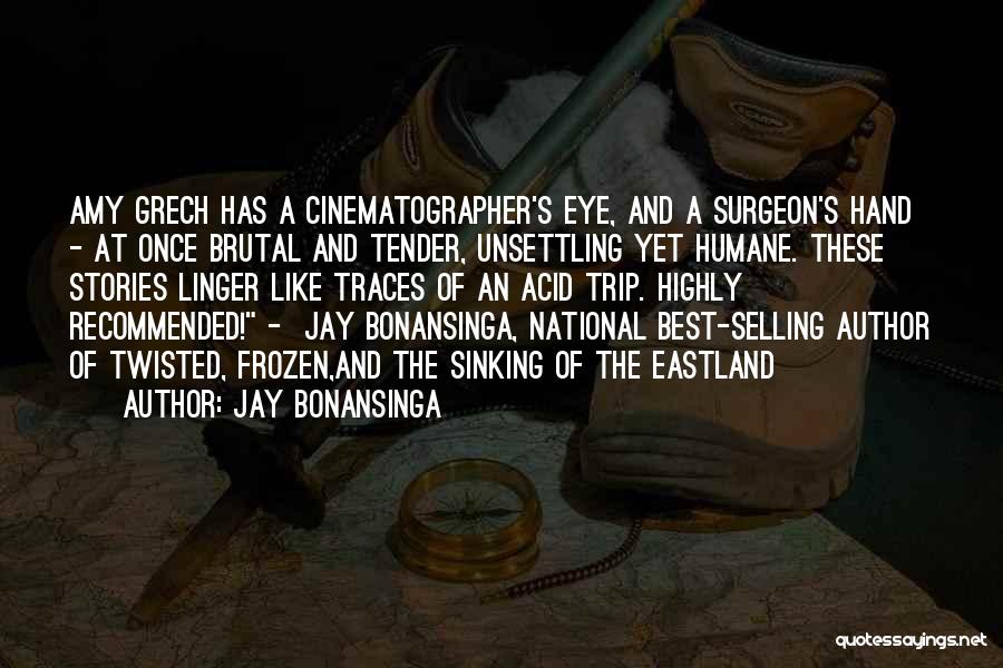 Jay Bonansinga Quotes: Amy Grech Has A Cinematographer's Eye, And A Surgeon's Hand - At Once Brutal And Tender, Unsettling Yet Humane. These