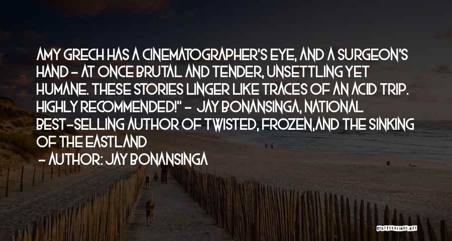 Jay Bonansinga Quotes: Amy Grech Has A Cinematographer's Eye, And A Surgeon's Hand - At Once Brutal And Tender, Unsettling Yet Humane. These