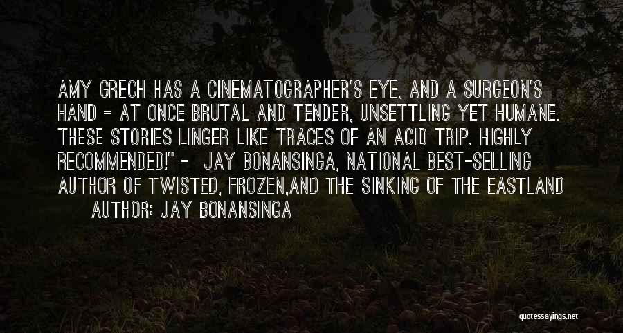 Jay Bonansinga Quotes: Amy Grech Has A Cinematographer's Eye, And A Surgeon's Hand - At Once Brutal And Tender, Unsettling Yet Humane. These