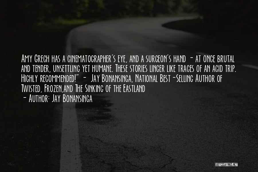 Jay Bonansinga Quotes: Amy Grech Has A Cinematographer's Eye, And A Surgeon's Hand - At Once Brutal And Tender, Unsettling Yet Humane. These