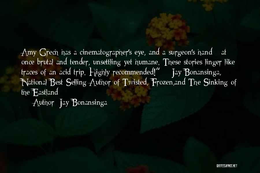 Jay Bonansinga Quotes: Amy Grech Has A Cinematographer's Eye, And A Surgeon's Hand - At Once Brutal And Tender, Unsettling Yet Humane. These