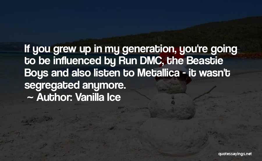 Vanilla Ice Quotes: If You Grew Up In My Generation, You're Going To Be Influenced By Run Dmc, The Beastie Boys And Also