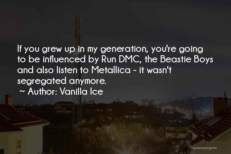 Vanilla Ice Quotes: If You Grew Up In My Generation, You're Going To Be Influenced By Run Dmc, The Beastie Boys And Also