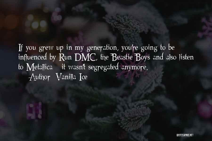 Vanilla Ice Quotes: If You Grew Up In My Generation, You're Going To Be Influenced By Run Dmc, The Beastie Boys And Also