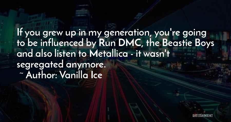 Vanilla Ice Quotes: If You Grew Up In My Generation, You're Going To Be Influenced By Run Dmc, The Beastie Boys And Also