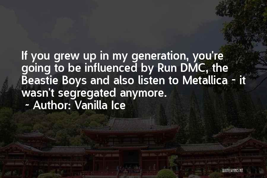 Vanilla Ice Quotes: If You Grew Up In My Generation, You're Going To Be Influenced By Run Dmc, The Beastie Boys And Also