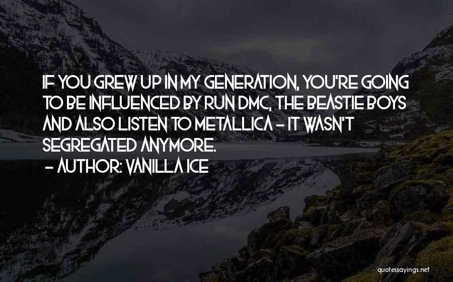 Vanilla Ice Quotes: If You Grew Up In My Generation, You're Going To Be Influenced By Run Dmc, The Beastie Boys And Also