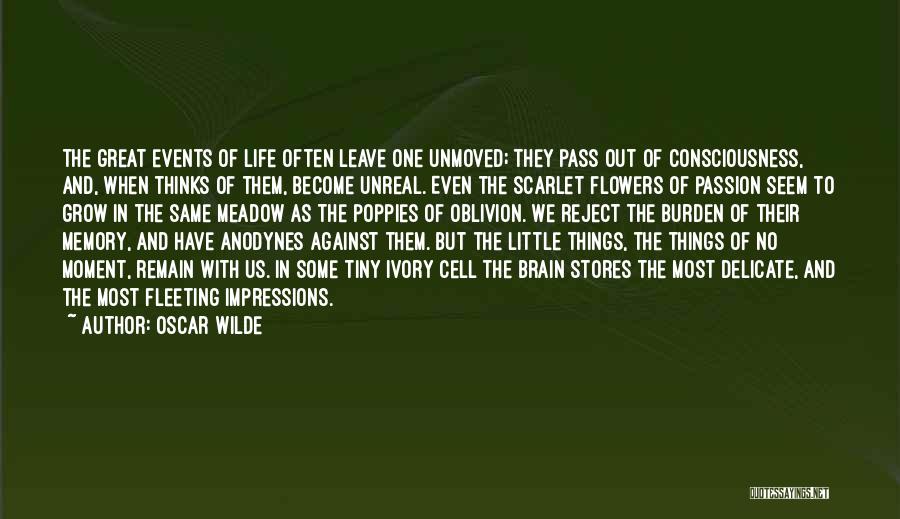 Oscar Wilde Quotes: The Great Events Of Life Often Leave One Unmoved; They Pass Out Of Consciousness, And, When Thinks Of Them, Become