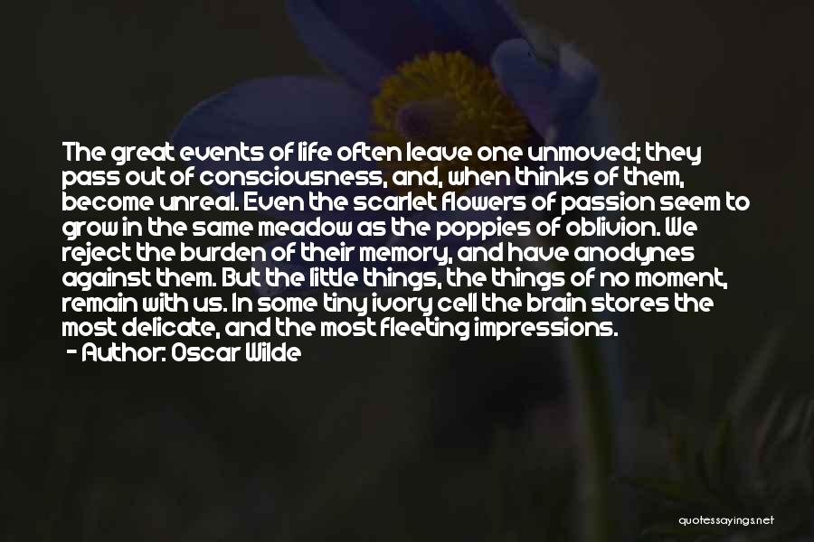 Oscar Wilde Quotes: The Great Events Of Life Often Leave One Unmoved; They Pass Out Of Consciousness, And, When Thinks Of Them, Become
