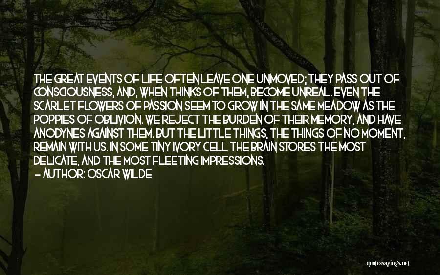 Oscar Wilde Quotes: The Great Events Of Life Often Leave One Unmoved; They Pass Out Of Consciousness, And, When Thinks Of Them, Become