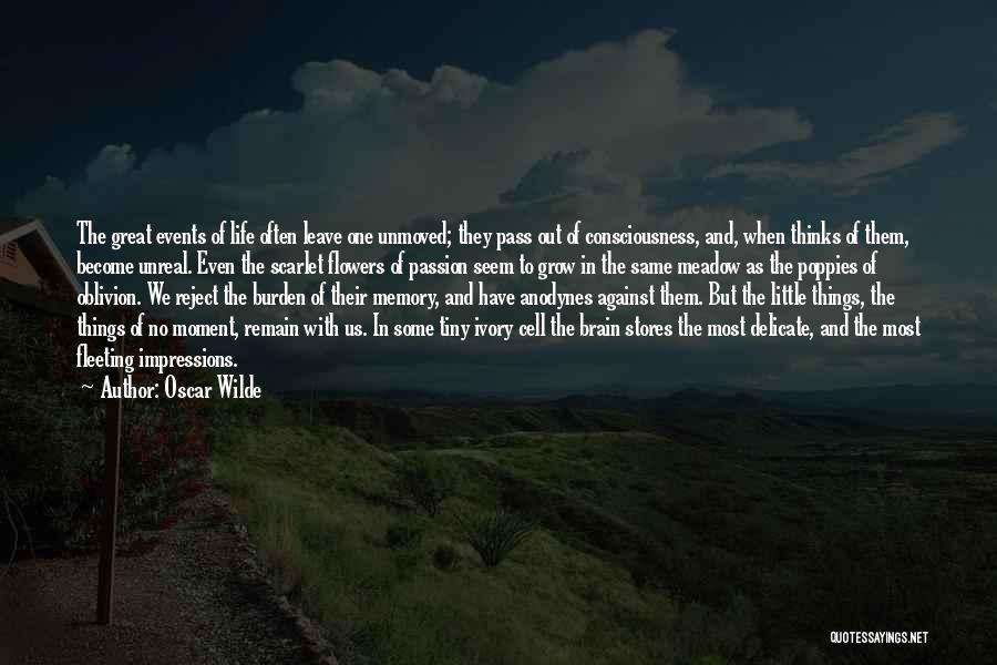 Oscar Wilde Quotes: The Great Events Of Life Often Leave One Unmoved; They Pass Out Of Consciousness, And, When Thinks Of Them, Become