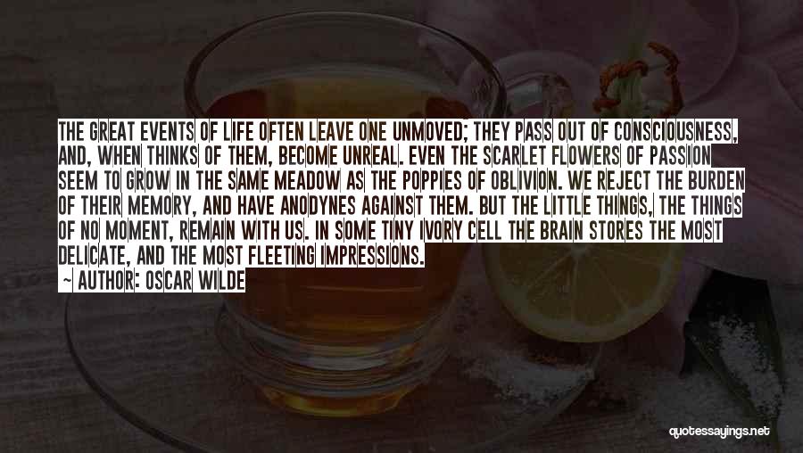 Oscar Wilde Quotes: The Great Events Of Life Often Leave One Unmoved; They Pass Out Of Consciousness, And, When Thinks Of Them, Become