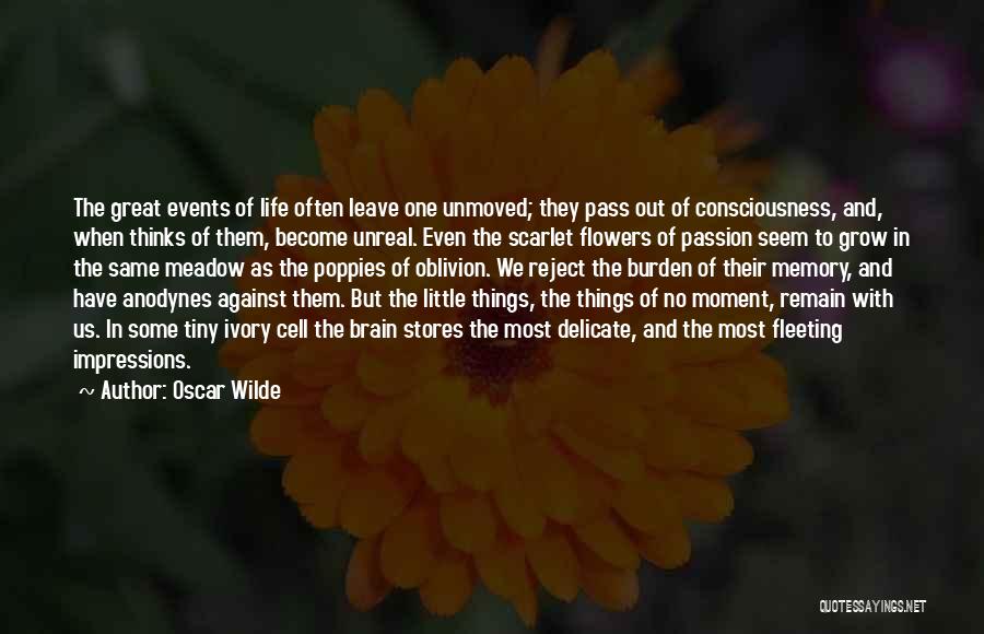 Oscar Wilde Quotes: The Great Events Of Life Often Leave One Unmoved; They Pass Out Of Consciousness, And, When Thinks Of Them, Become