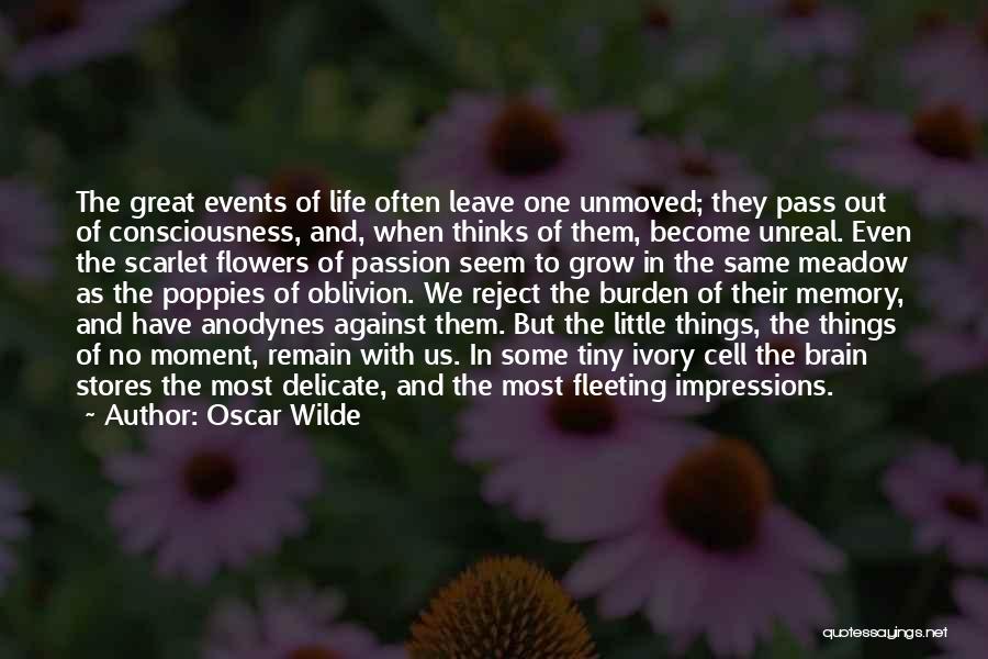 Oscar Wilde Quotes: The Great Events Of Life Often Leave One Unmoved; They Pass Out Of Consciousness, And, When Thinks Of Them, Become