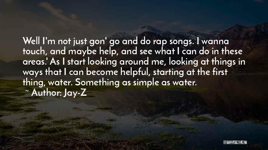 Jay-Z Quotes: Well I'm Not Just Gon' Go And Do Rap Songs. I Wanna Touch, And Maybe Help, And See What I