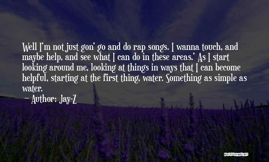 Jay-Z Quotes: Well I'm Not Just Gon' Go And Do Rap Songs. I Wanna Touch, And Maybe Help, And See What I