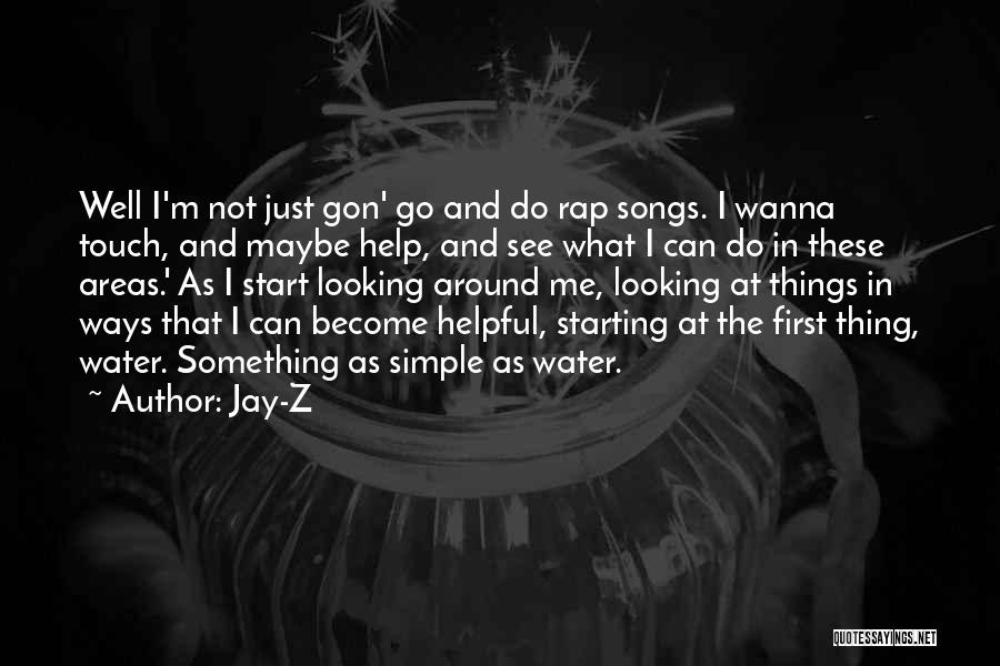 Jay-Z Quotes: Well I'm Not Just Gon' Go And Do Rap Songs. I Wanna Touch, And Maybe Help, And See What I